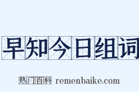 早知今日组词是什么意思的图片